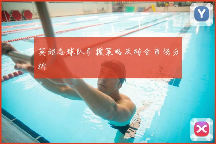 英超各球队引援策略及转会市场分析